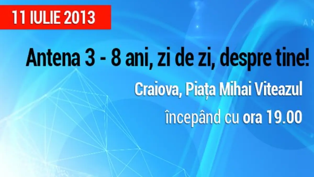 antena 3 aniverseaza 8 ani la craiova pe 11 iulie