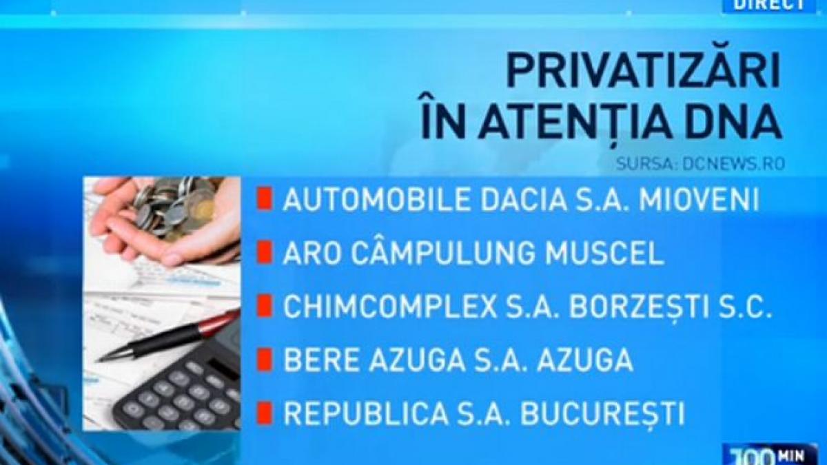100 de minute ce privatizari ancheteaza dna