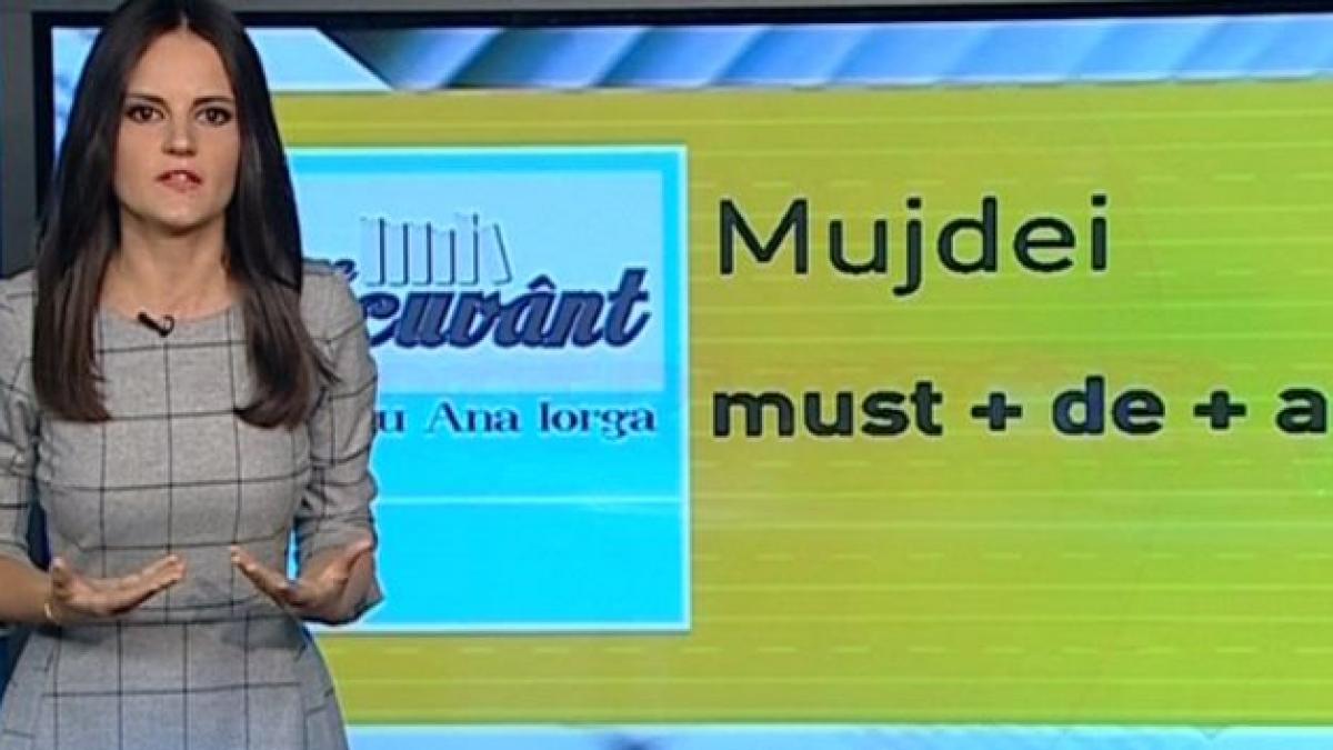 pe cuvant cu ana iorga de unde vine cuvantul mujdei