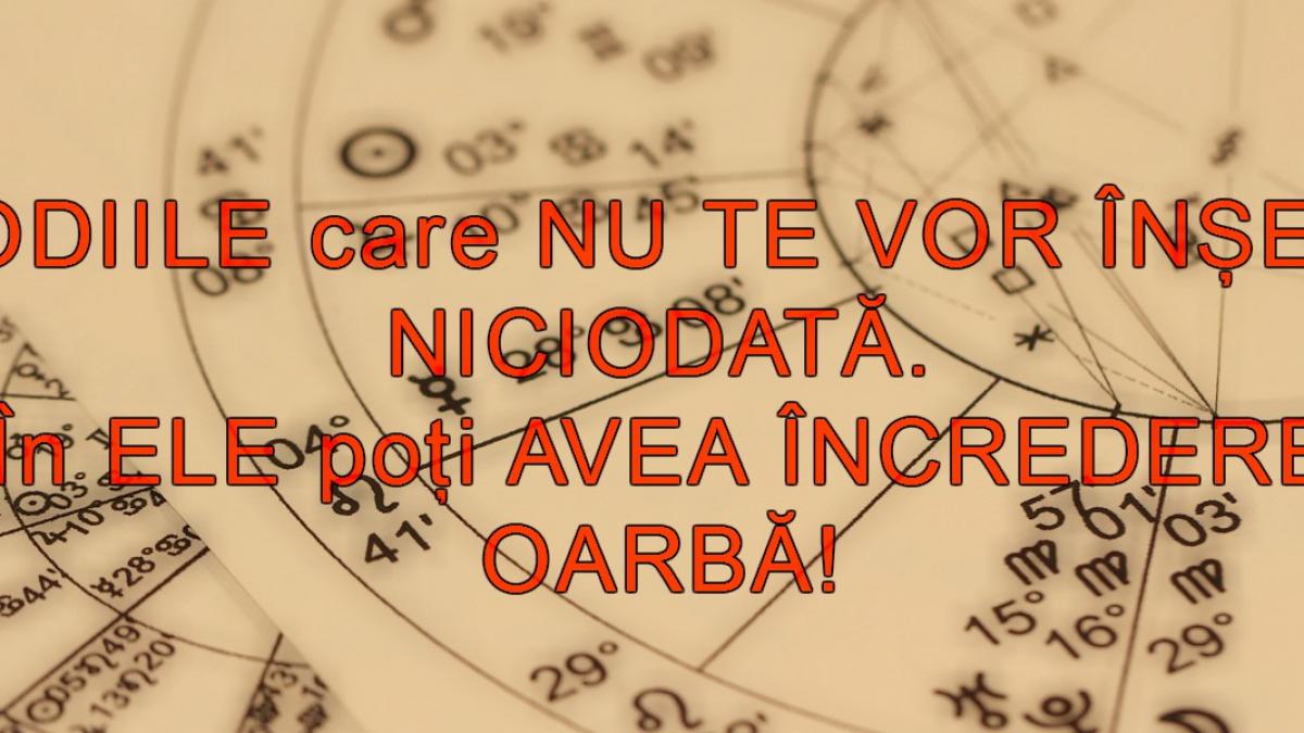 patru zodii care nu te vor insela niciodata cu ele mergi la sigur