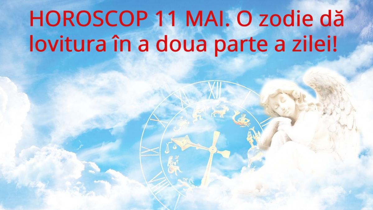 horoscop 11 mai o zodie obtine tot ce vrea in cea de a doua parte a zilei