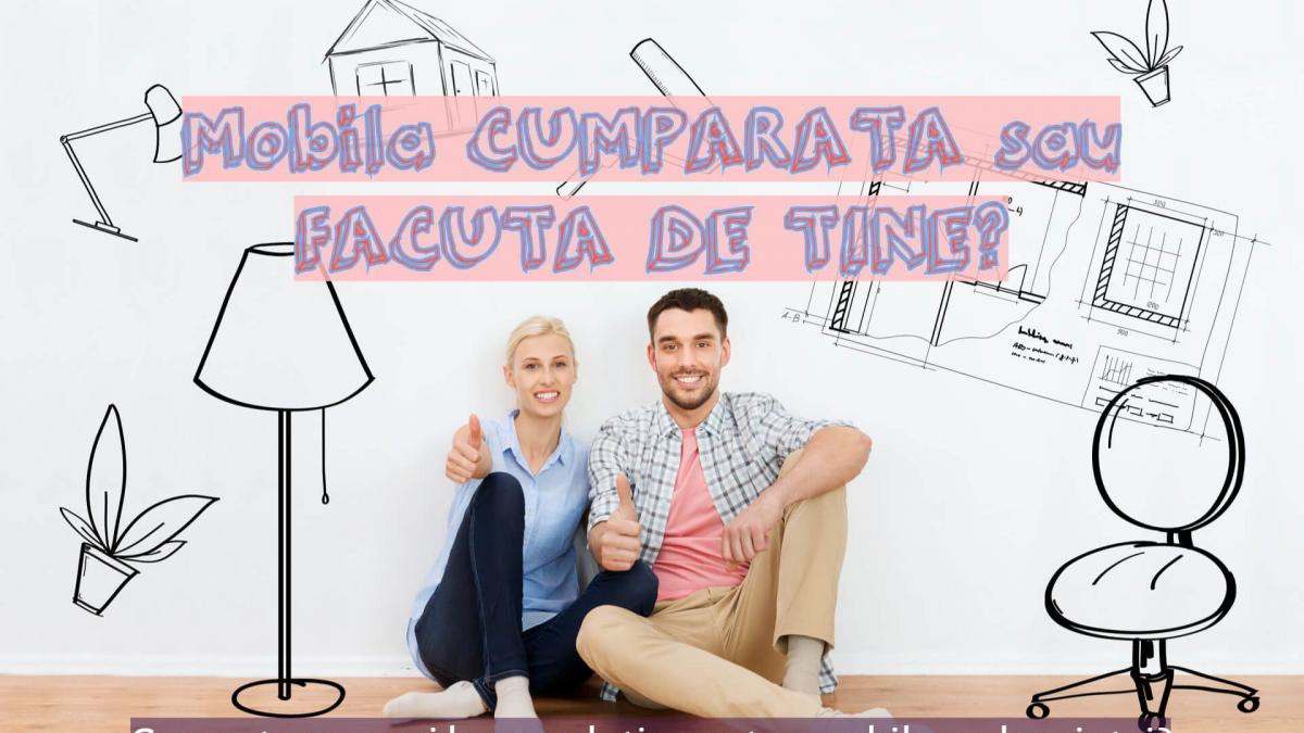 mobila cumparata sau facuta de tine care este cea mai buna solutie pentru mobilarea locuintei