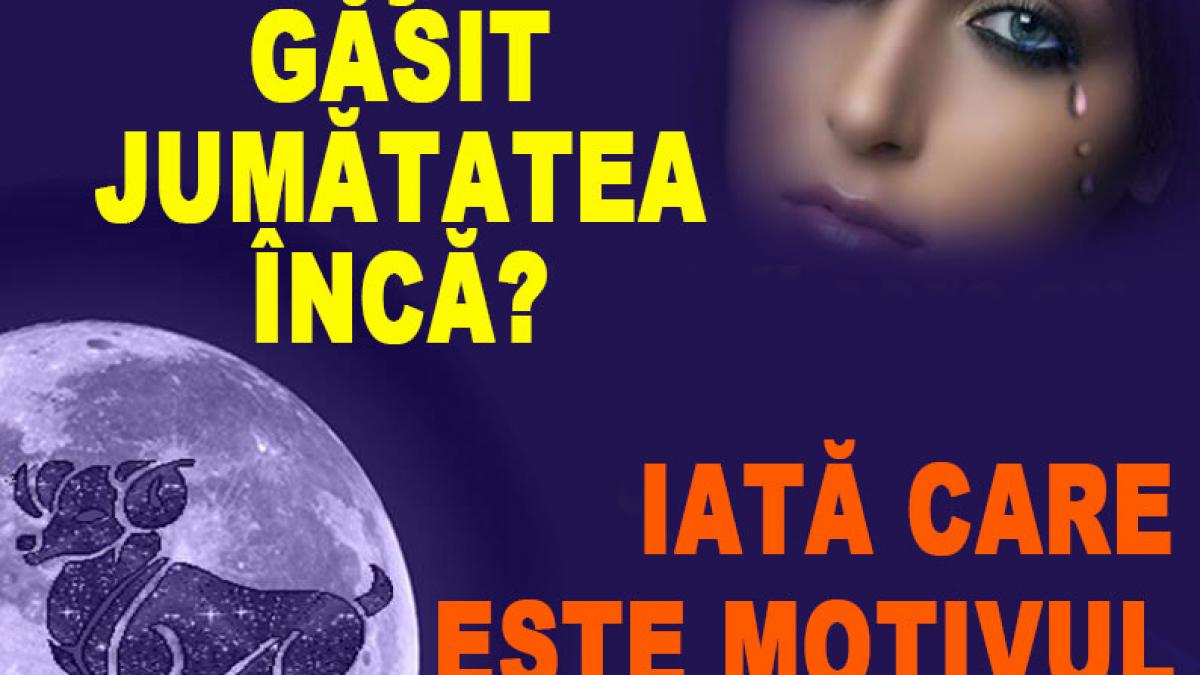 horoscop nu ti ai gasit jumatatea inca iata care este motivul in functie de zodie