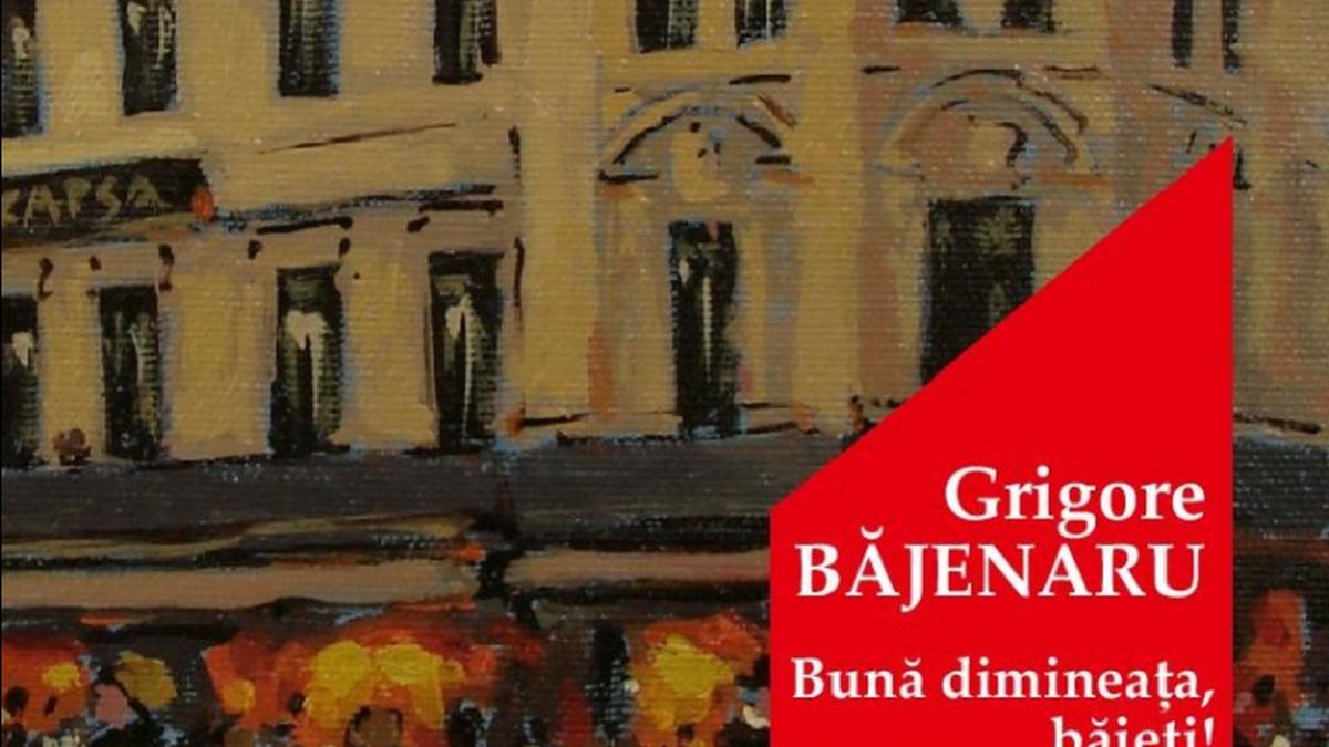 buna dimineata baieti de grigore bajenaru miercuri 17 iunie cauta la chioscuri o carte plina de