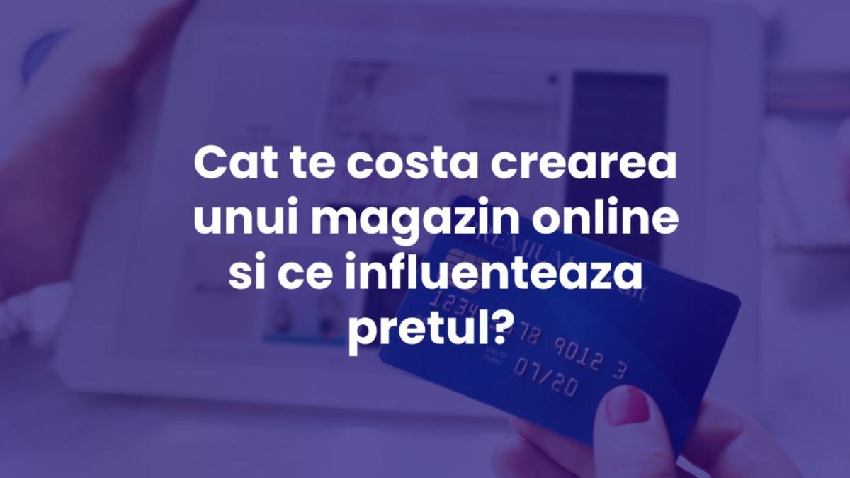 cat costa crearea unui magazin online si ce influenteaza pretul