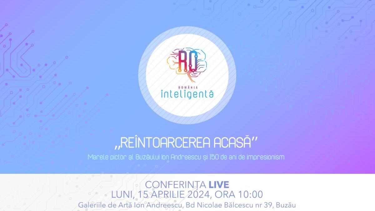 reintoarcerea acasa marele pictor buzau ion andreescu conferinta romania inteligenta