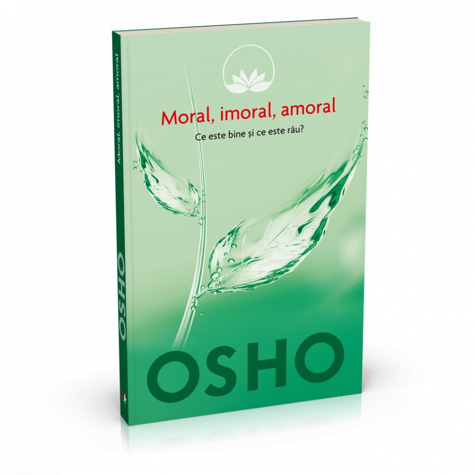 Osho - Moral, imoral, amoral. Ce este bine şi ce este rău?