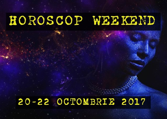 HOROSCOP WEEKEND 20 - 22 octombrie 2017. Zodia care începe o nouă etapă plină de realizări și bunăstare