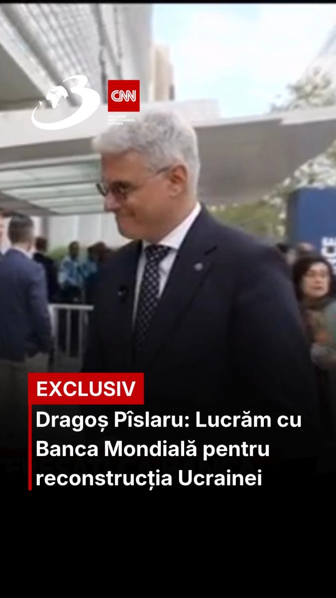 Dragoș Pîslaru: Lucrăm cu Banca Mondială pentru reconstrucția Ucrainei 