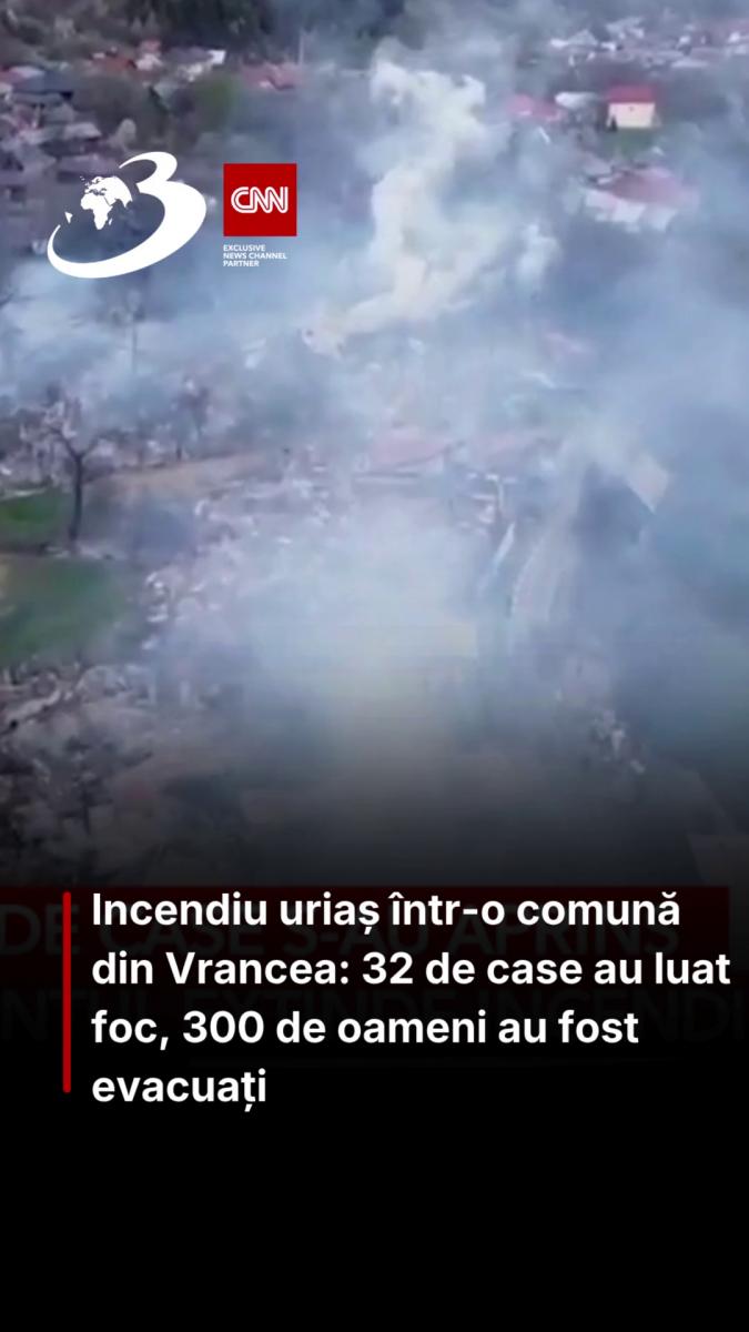 Incendiu uriaș într-o comună din Vrancea: 32 de case au luat foc, 300 de oameni au fost evacuați