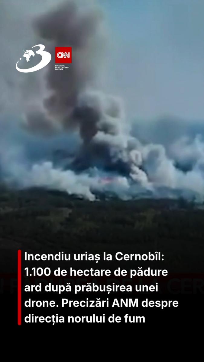 Incendiu uriaș la Cernobîl: 1.100 de hectare de pădure ard după prăbușirea unei drone. Precizări ANM despre direcția norului de fum