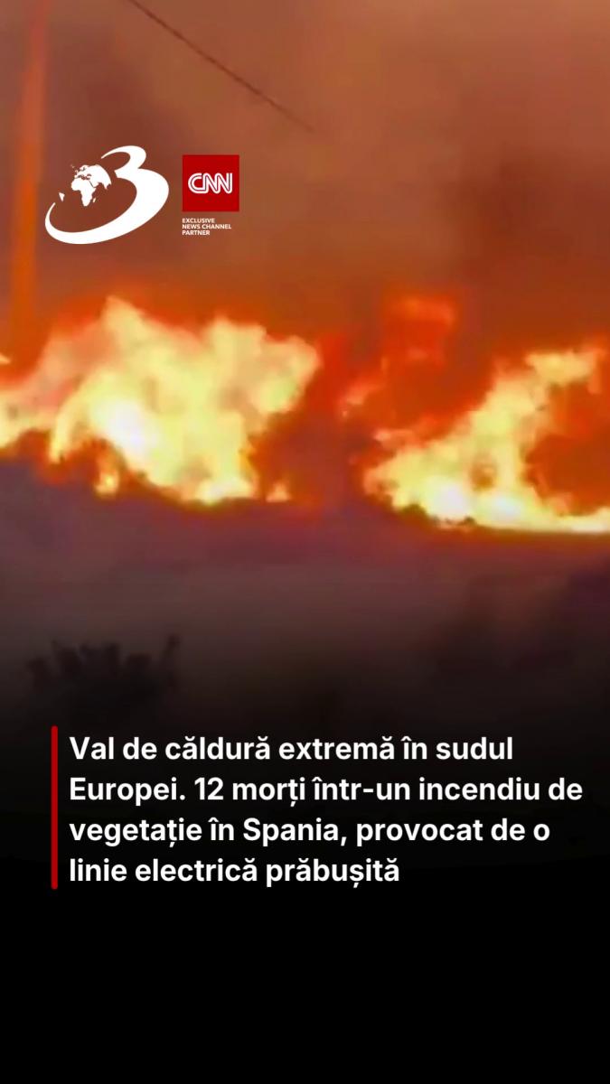 Val de căldură extremă în sudul Europei. 12 morți într-un incendiu de vegetație în Spania, provocat de o linie electrică prăbușită