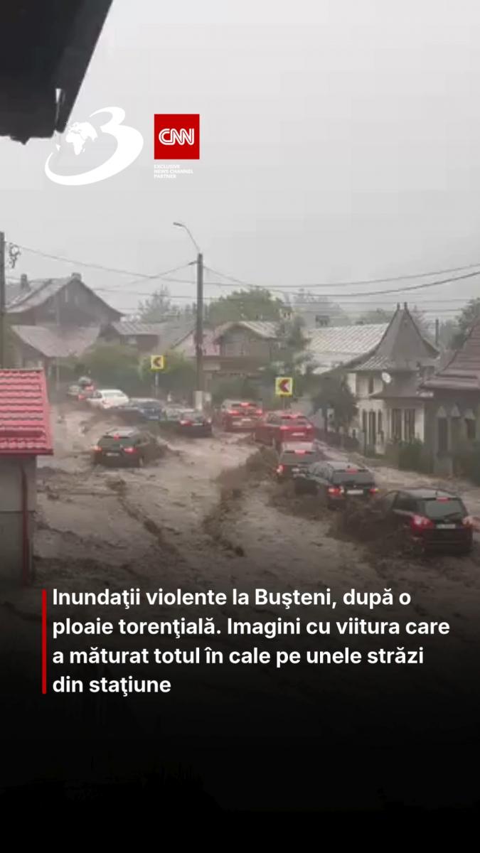 Inundaţii violente la Buşteni, după o ploaie torenţială. Imagini cu viitura care a măturat totul în cale pe unele străzi din staţiune 