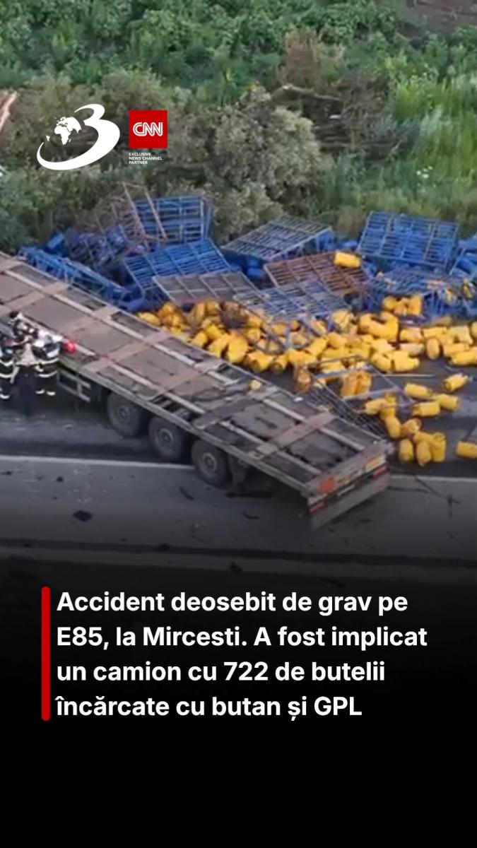 Accident deosebit de grav pe E85, la Mircesti. A fost implicat un camion cu 722 de butelii încărcate cu butan și GPL
