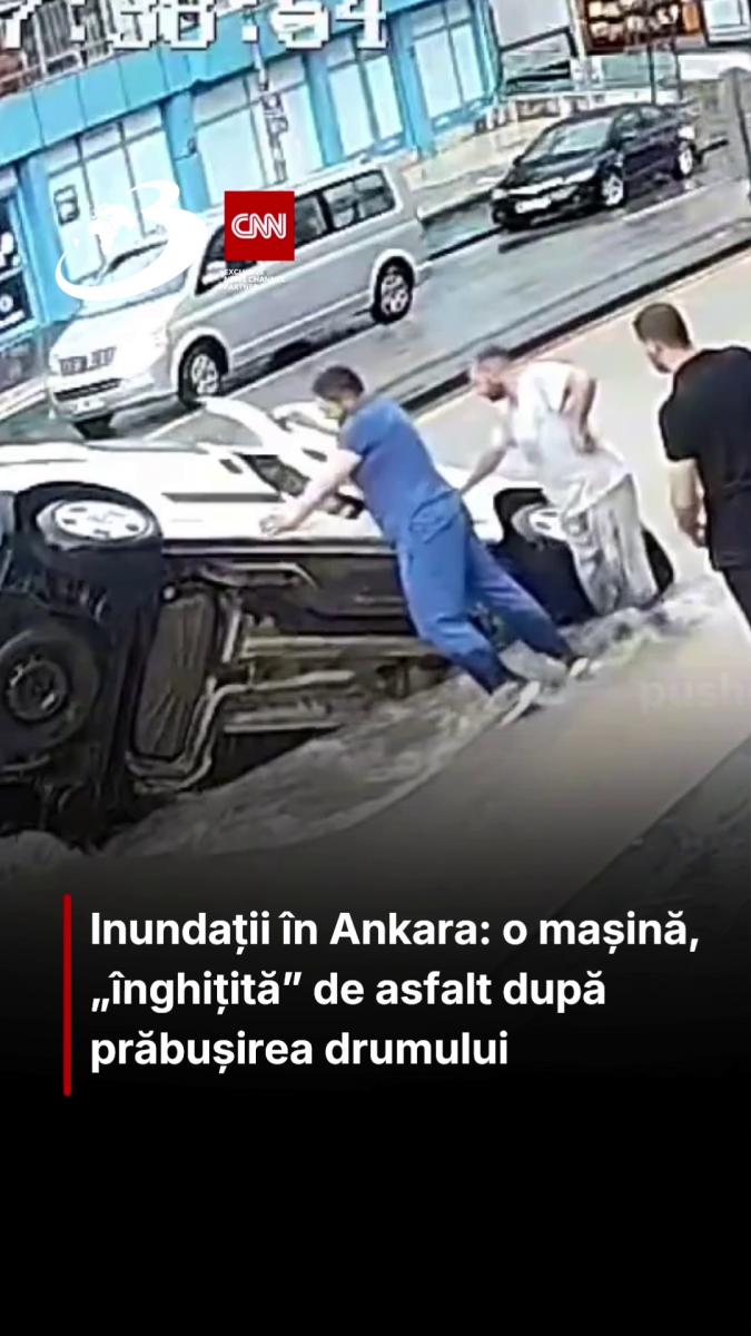 Inundații în Ankara: o mașină, „înghițită” de asfalt după prăbușirea drumului