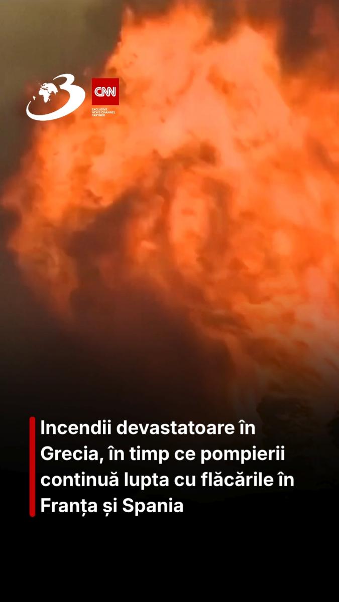 Incendii devastatoare în Grecia, în timp ce pompierii continuă lupta cu flăcările în Franța și Spania