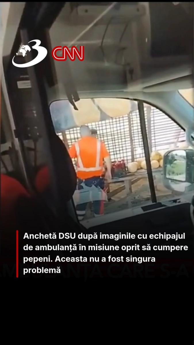 Anchetă DSU după imaginile cu echipajul de ambulanță în misiune oprit să cumpere pepeni. Aceasta nu a fost singura problemă 