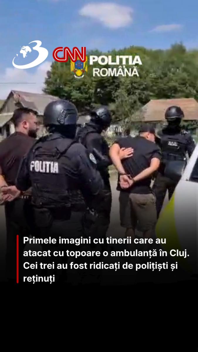 Primele imagini cu tinerii care au atacat cu topoare o ambulanță în Cluj. Cei trei au fost ridicați de polițiști și reținuți