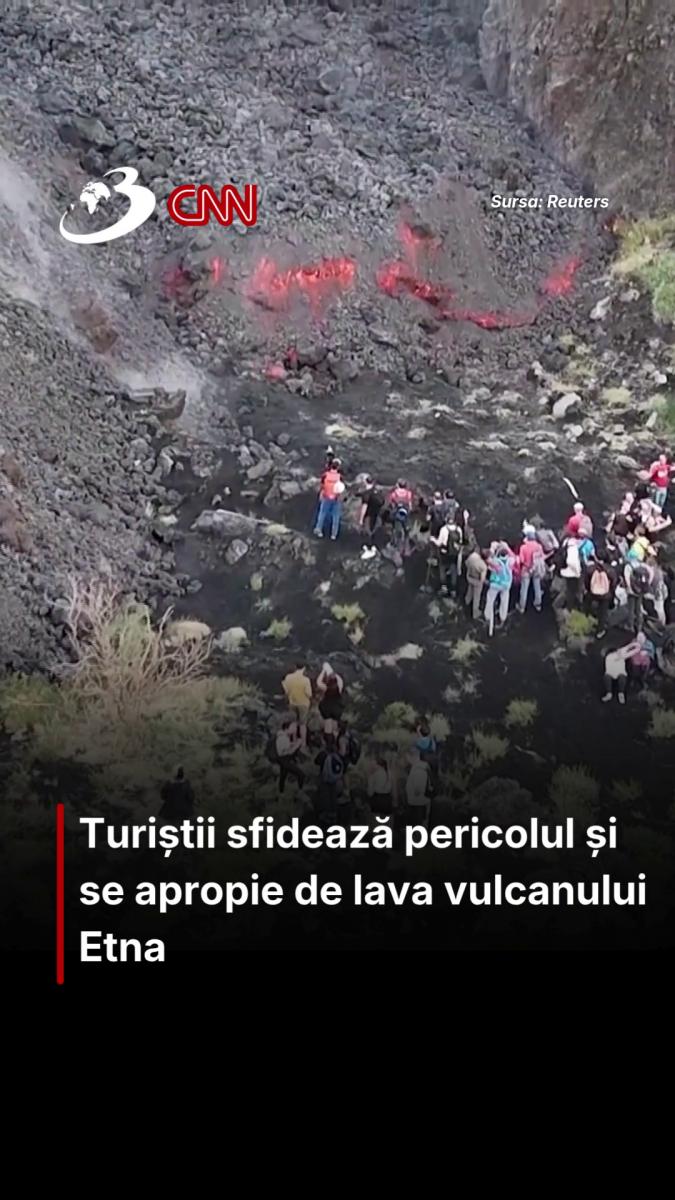 Turiștii sfidează pericolul și se apropie de lava vulcanului Etna