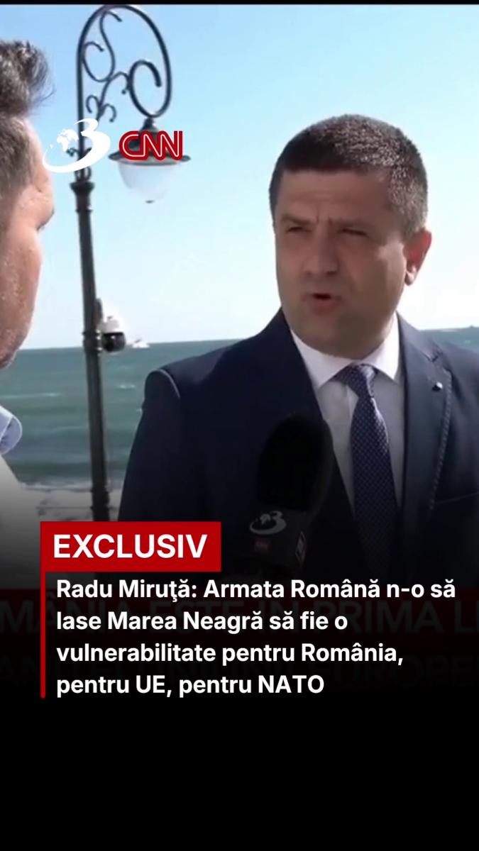 Radu Miruţă: Armata Română n-o să lase Marea Neagră să fie o vulnerabilitate pentru România, pentru UE, pentru NATO