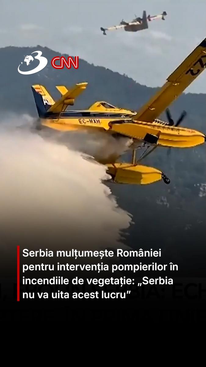 Serbia mulțumește României pentru intervenția pompierilor în incendiile de vegetație: „Serbia nu va uita acest lucru”